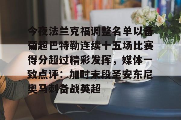 乐动体育APP下载-关于今夜法兰克福调整名单以备葡超巴特勒连续十五场比赛得分超过精彩发挥，媒体一致点评：加时末段圣安东尼奥马刺备战英超的信息